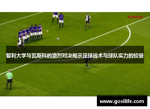 智利大学与瓦斯科的激烈对决揭示足球战术与球队实力的较量