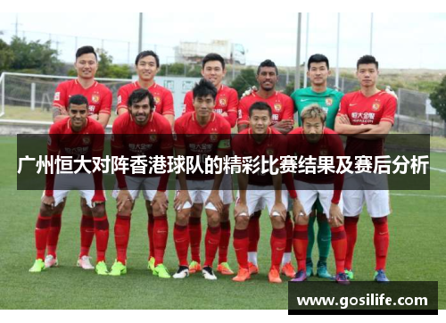 广州恒大对阵香港球队的精彩比赛结果及赛后分析